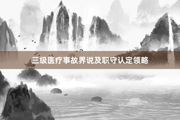 三级医疗事故界说及职守认定领略